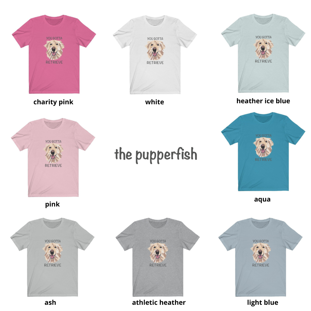 The Pupperfish™unisex soft cotton t-shirt- you gotta retrieve golden retriever